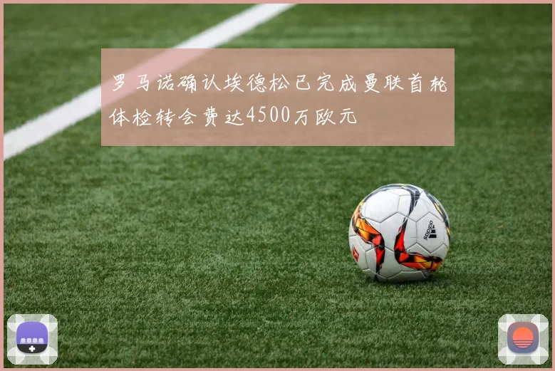 罗马诺确认埃德松已完成曼联首轮体检转会费达4500万欧元