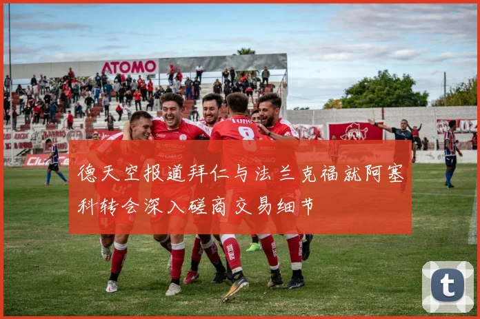 德天空报道拜仁与法兰克福就阿塞科转会深入磋商交易细节